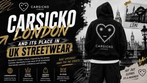 Carsicko London and Its Place in UK Streetwear